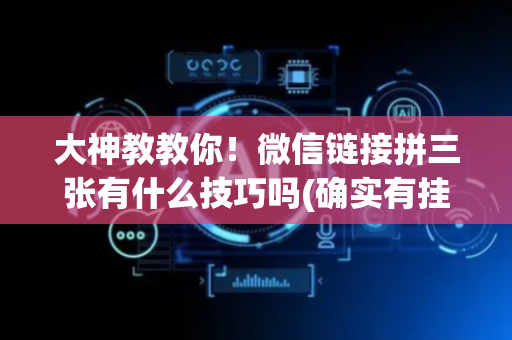 大神教教你！微信链接拼三张有什么技巧吗(确实有挂吗)