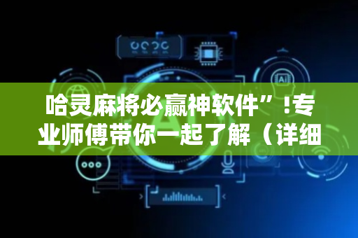 哈灵麻将必赢神软件”!专业师傅带你一起了解（详细教程）-抖音