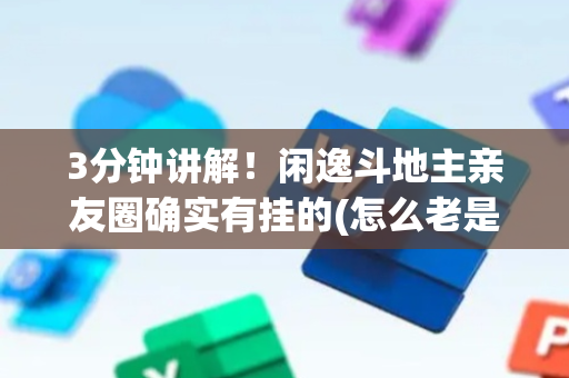 3分钟讲解！闲逸斗地主亲友圈确实有挂的(怎么老是输)