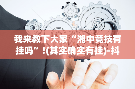 我来教下大家“湘中竞技有挂吗”!(其实确实有挂)-抖音