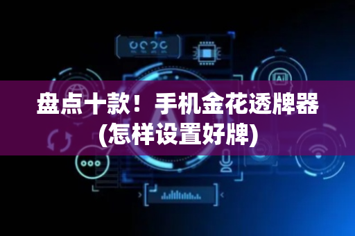 盘点十款！手机金花透牌器(怎样设置好牌)