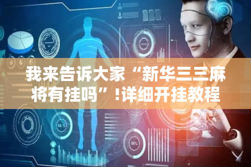 我来告诉大家“新华三三麻将有挂吗”!详细开挂教程-抖音