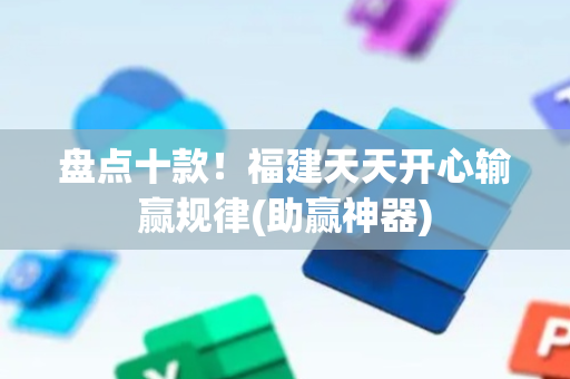 盘点十款！福建天天开心输赢规律(助赢神器)