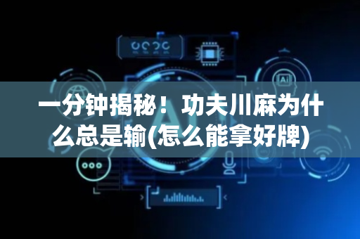 一分钟揭秘！功夫川麻为什么总是输(怎么能拿好牌)