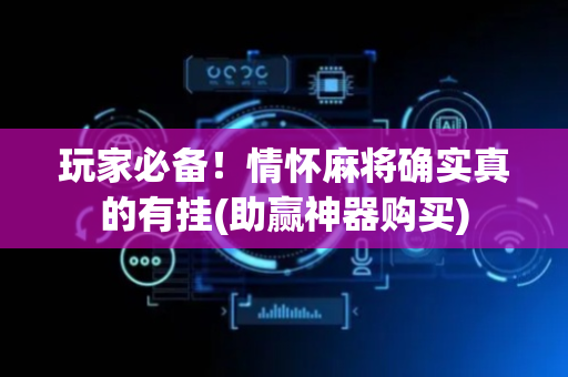 玩家必备！情怀麻将确实真的有挂(助赢神器购买)