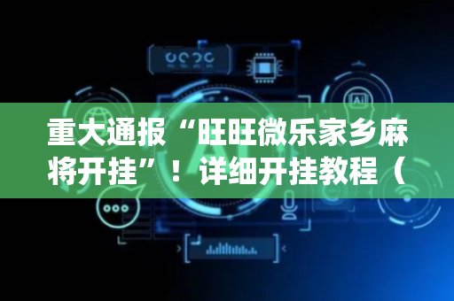 重大通报“旺旺微乐家乡麻将开挂”！详细开挂教程（确实真的有挂)-抖音