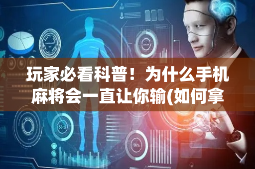 玩家必看科普！为什么手机麻将会一直让你输(如何拿好牌)