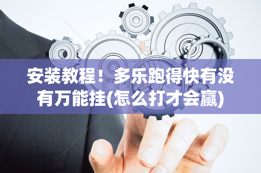 安装教程！多乐跑得快有没有万能挂(怎么打才会赢)