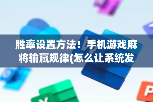 胜率设置方法！手机游戏麻将输赢规律(怎么让系统发好牌)