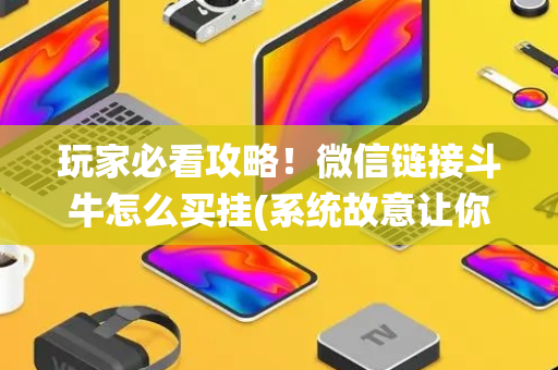 玩家必看攻略！微信链接斗牛怎么买挂(系统故意让你输)