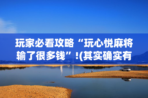 玩家必看攻略“玩心悦麻将输了很多钱”!(其实确实有挂)-抖音