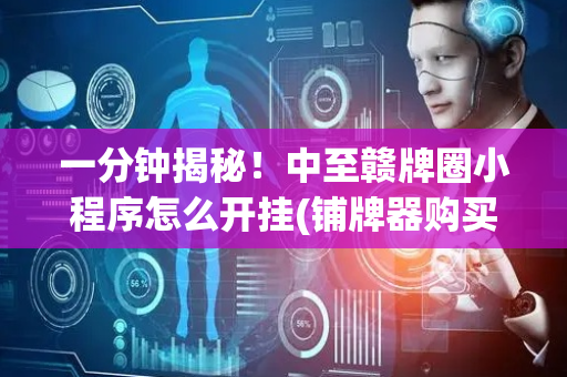 一分钟揭秘！中至赣牌圈小程序怎么开挂(铺牌器购买)