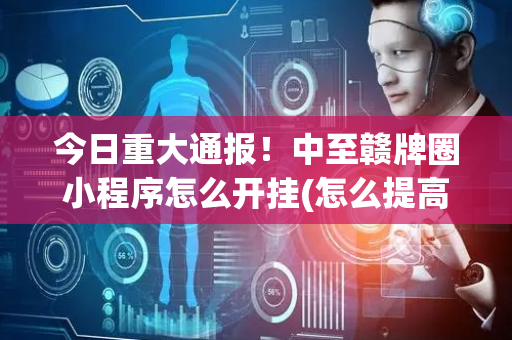 今日重大通报！中至赣牌圈小程序怎么开挂(怎么提高赢牌率)