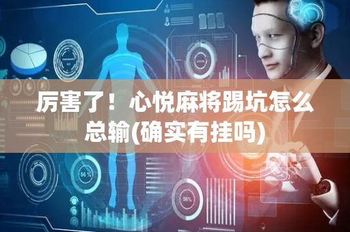 厉害了！心悦麻将踢坑怎么总输(确实有挂吗)