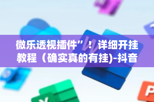 微乐透视插件”！详细开挂教程（确实真的有挂)-抖音