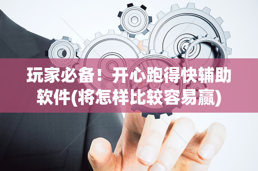 玩家必备！开心跑得快辅助软件(将怎样比较容易赢)