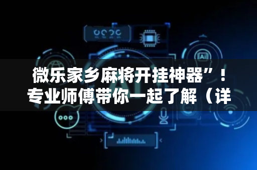 微乐家乡麻将开挂神器”!专业师傅带你一起了解（详细教程）-抖音