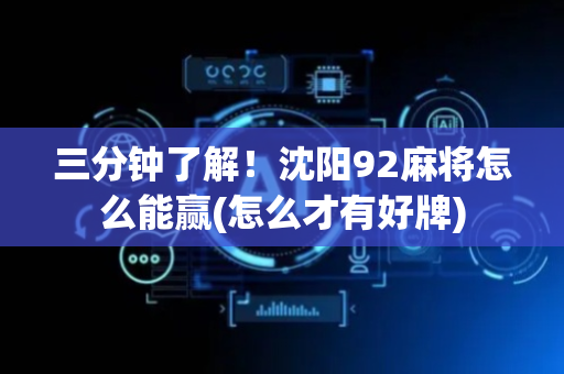 三分钟了解！沈阳92麻将怎么能赢(怎么才有好牌)
