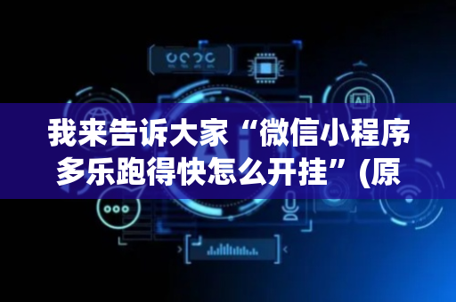 我来告诉大家“微信小程序多乐跑得快怎么开挂”(原来真的有挂)-抖音