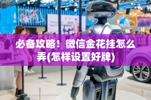 必备攻略！微信金花挂怎么弄(怎样设置好牌)