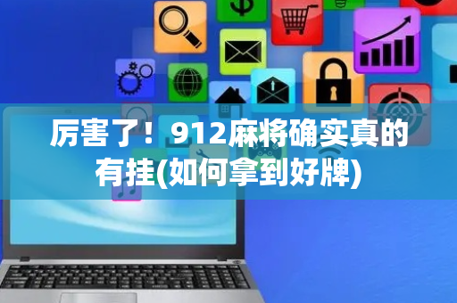 厉害了！912麻将确实真的有挂(如何拿到好牌)