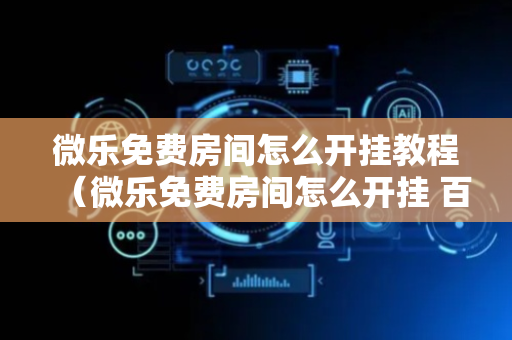 微乐免费房间怎么开挂教程（微乐免费房间怎么开挂 百度贴吧）