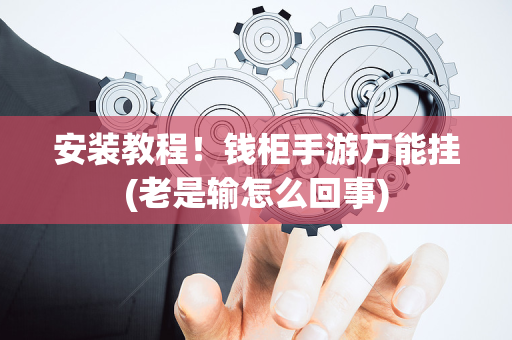 安装教程！钱柜手游万能挂(老是输怎么回事)