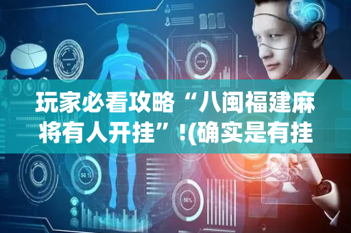玩家必看攻略“八闽福建麻将有人开挂”!(确实是有挂)-抖音