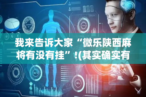 我来告诉大家“微乐陕西麻将有没有挂”!(其实确实有挂)-抖音