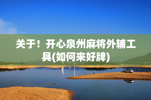 关于！开心泉州麻将外辅工具(如何来好牌)