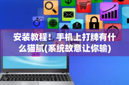 安装教程！手机上打牌有什么猫腻(系统故意让你输)