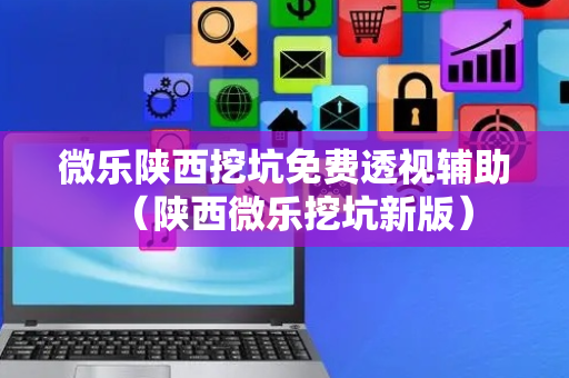 微乐陕西挖坑免费透视辅助（陕西微乐挖坑新版）