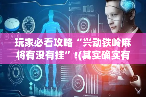 玩家必看攻略“兴动铁岭麻将有没有挂”!(其实确实有挂)-抖音