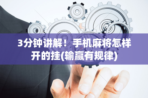 3分钟讲解！手机麻将怎样开的挂(输赢有规律)