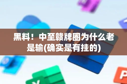 黑料！中至赣牌圈为什么老是输(确实是有挂的)