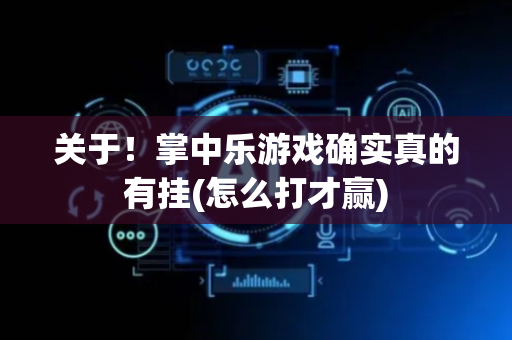 关于！掌中乐游戏确实真的有挂(怎么打才赢)