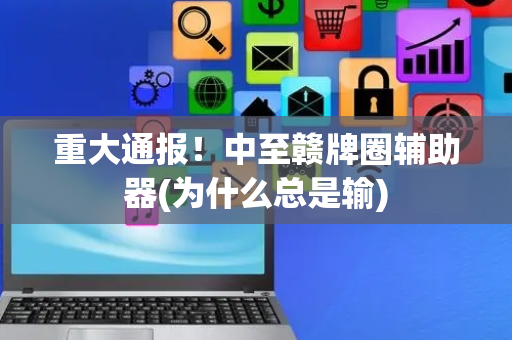 重大通报！中至赣牌圈辅助器(为什么总是输)