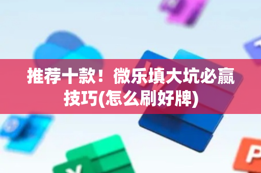推荐十款！微乐填大坑必赢技巧(怎么刷好牌)