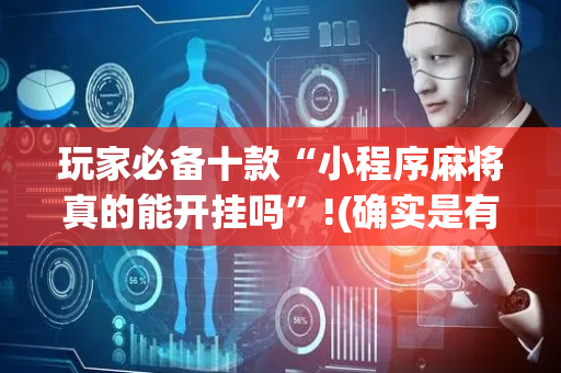 玩家必备十款“小程序麻将真的能开挂吗”!(确实是有挂)-抖音