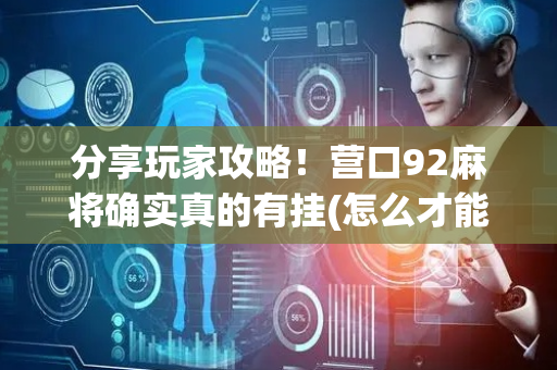 分享玩家攻略！营口92麻将确实真的有挂(怎么才能赢)