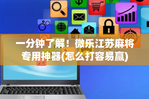 一分钟了解！微乐江苏麻将专用神器(怎么打容易赢)