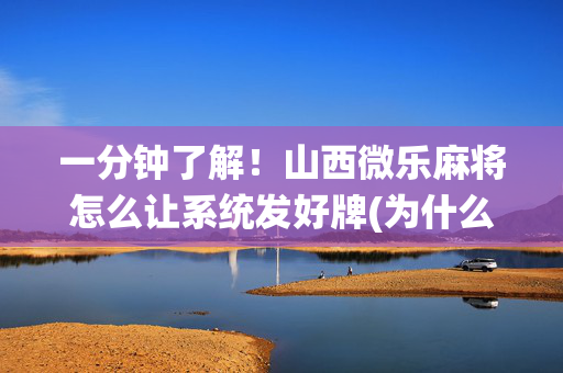 一分钟了解！山西微乐麻将怎么让系统发好牌(为什么老是输)