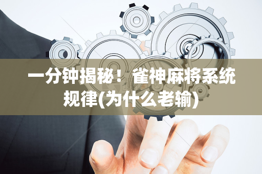 一分钟揭秘！雀神麻将系统规律(为什么老输)