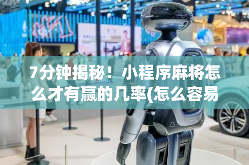 7分钟揭秘！小程序麻将怎么才有赢的几率(怎么容易赢)