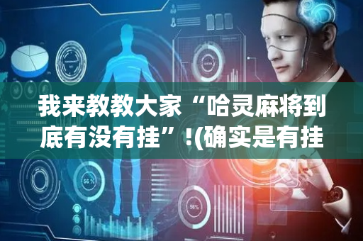 我来教教大家“哈灵麻将到底有没有挂”!(确实是有挂)-抖音