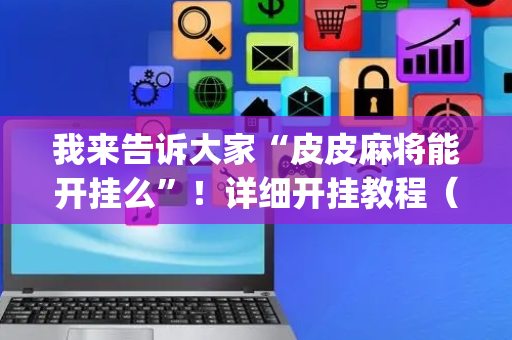我来告诉大家“皮皮麻将能开挂么”！详细开挂教程（确实真的有挂)-抖音