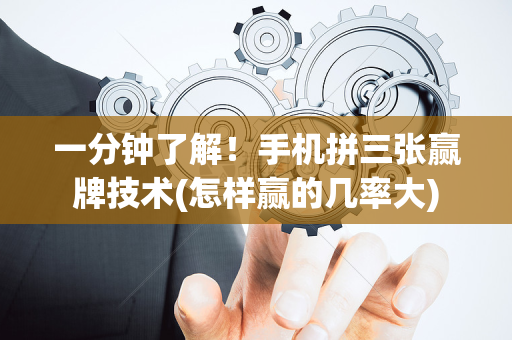 一分钟了解！手机拼三张赢牌技术(怎样赢的几率大)