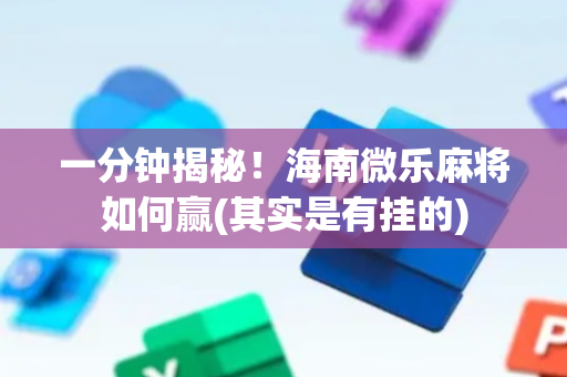 一分钟揭秘！海南微乐麻将如何赢(其实是有挂的)