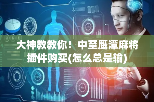 大神教教你！中至鹰潭麻将插件购买(怎么总是输)