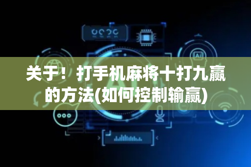 关于！打手机麻将十打九赢的方法(如何控制输赢)